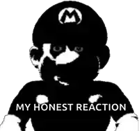 a black and white image of mario with the words my honest reaction written below him
