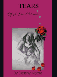 a book cover titled tears of a dead flower by destiny moore