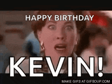 a woman is screaming and saying `` happy birthday kevin '' .