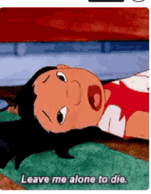 a cartoon character laying on the floor with the words " leave me alone to die "