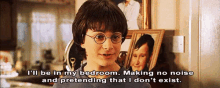 harry potter says " i 'll be in my bedroom making no noise and pretending that i don t exist "