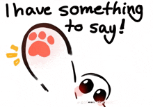 a drawing of a paw with the words " i have something to say " above it