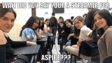 a group of girls are sitting at desks in a classroom with the caption " wait did you say your a streamer for aspire ?