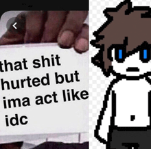 a person holding a card that says " that shit hurted but ima act like idc " next to a pixel art character