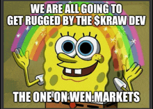 spongebob says we are all going to get rugged by the $ kraw dev the one on wen markets