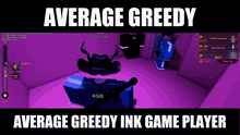 a screenshot of a video game with the words average greedy average greedy ink game player below it
