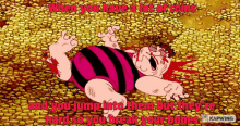 a cartoon character is laying on the ground with the words " when you have a lot of coins " above him