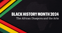 black history month 2024 the african diaspora and the arts written on a black background