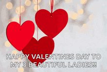 a valentine 's day greeting card with three red hearts and the words happy valentine 's day to my 3 beautiful ladies