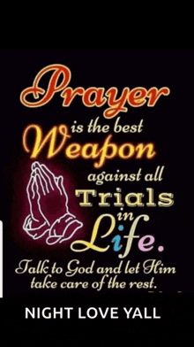 prayer is the best weapon against all trials in life talk to god and let him take care of the rest night love yall