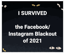 a poster that says " i survived the facebook / instagram blackout of 2021 "