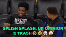 two basketball players are sitting next to each other with the words splish splash ur opinion is trash on the bottom