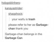 a screenshot of a tumblr post that says your waifu is trash please refer to her as garbage chan thank you