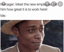 a man wearing a straw hat is crying with a caption that says manager meet the new employee tell him how great it is to work here