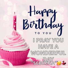 a birthday card with a pink cupcake and the words happy birthday to you i pray you have a wonderful day " sebrena "