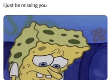 a cartoon of spongebob sitting on a couch with the words `` i just be missing you '' written below him .