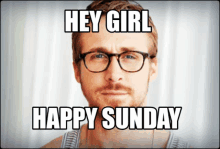 a man with glasses says " hey girl happy sunday " in a meme