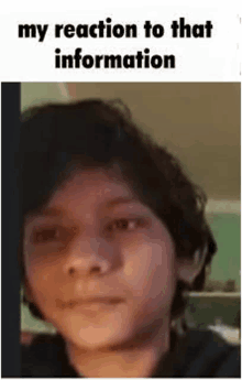 a close up of a boy 's face with the words `` my reaction to that information '' written on it .