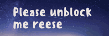 a sign that says please unblock me reese in front of a starry sky