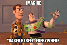 woody and buzz lightyear from toy story standing next to each other with the caption imagine " based rebelz " everywhere