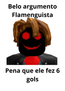 a picture of a person with red eyes and the words " belo argumento flamenguista pena que ele fez 6 gols " below it