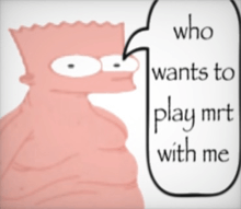 bart simpson is talking about who wants to play mrt with him