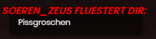 a black background with red letters that say soeren zeus fluestert dir pissgroschen