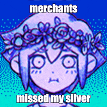 a cartoon of a girl with a flower crown on her head with the words merchants missed my silver
