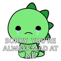 a cartoon of a crying dinosaur with the words " sorry you 're always mad at me " below it