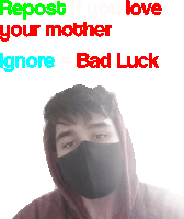 a man wearing a face mask with the words repost if you love your mother ignore bad luck above him