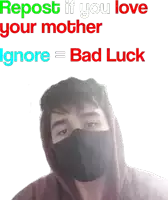 a man wearing a face mask with the words repost if you love your mother ignore bad luck above him