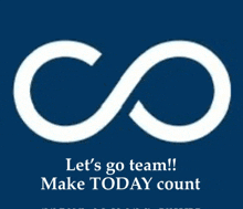 a blue background with a white infinity sign and the words let 's go team make today count