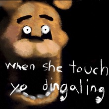 a drawing of a teddy bear with the words " when she touch yo dingaling " written below it