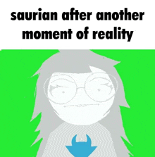 a cartoon of a girl with glasses and horns on a green background with the words `` saurian after another moment of reality '' .