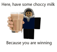 a person holding a glass of choccy milk with the words here have some choccy milk because you are winning