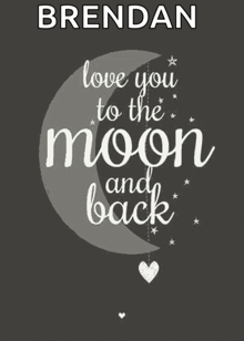 a poster that says brendan love you to the moon and back on it