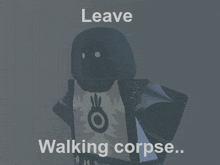 a picture of a person with the words " leave walking corpse " above them