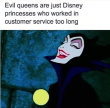 maleficent from disney is a disney princess who worked in customer service too long .