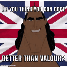 a picture of a cartoon character with the words do you think you can cope better than valour on the bottom