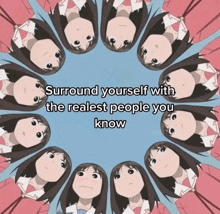 a circle of anime girls with the words surround yourself with the realest people you know at the bottom