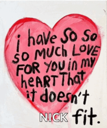 a red heart with the words " i have so so much love for you in my heart that it doesn 't nick fit " on it