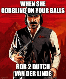 a poster of a man holding a gun with the caption when she gobbling on your balls