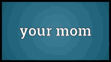 a blue background with the word your mom in white