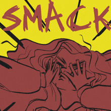 a drawing of a person covering their face with their hands and the word smack written in red