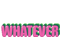 the word whatever is written in pink and green