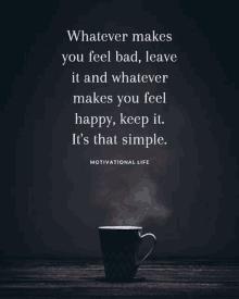 whatever makes you feel bad , leave it and whatever makes you feel happy , keep it . it is that simple .