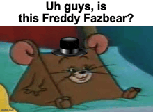 a cartoon bear wearing a top hat with the caption uh guys is this freddy fazbear