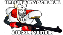 a cartoon of papyrus holding a shotgun with a caption that says time to use my special move a fucking shotgun