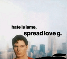 a poster of superman with the words hate is lame spread love g.