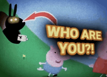a peppa pig cartoon with the words " who are you "
